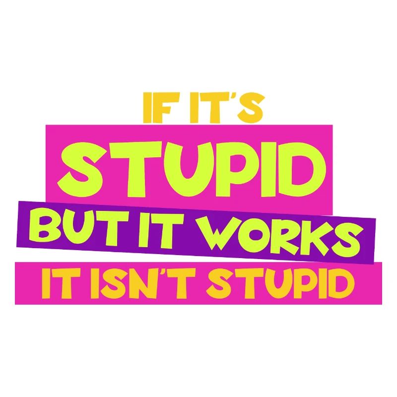 Si c’est stupide mais que ça marche, ce n’est pas stupide