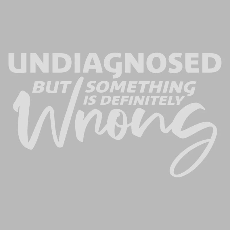 Undiagnosed But Something Is Definitely Wrong Joke