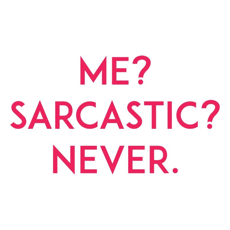 Me? Sarcastic? Never
