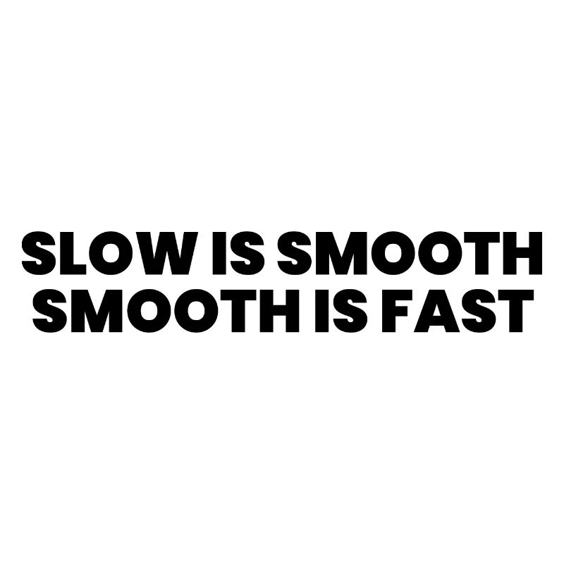 Slow is smooth smooth is fast