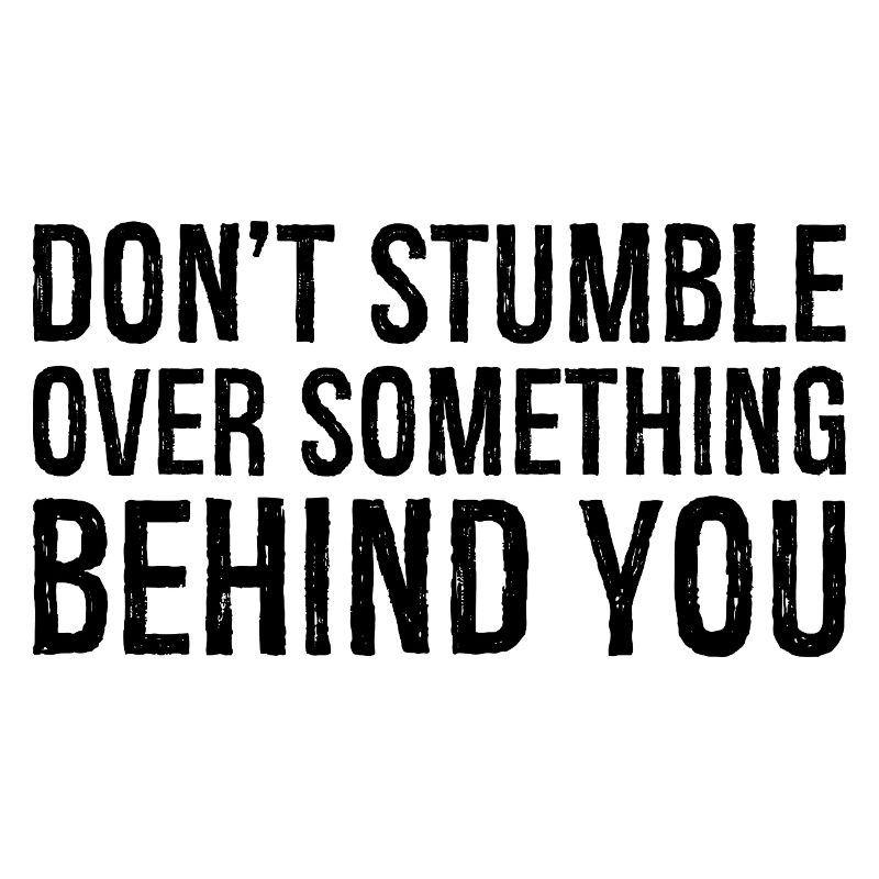 don't stumble over something behind you