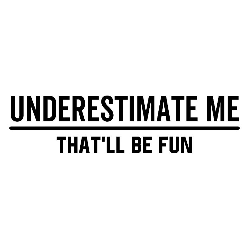 Underestimate Me That'll Be Fun
