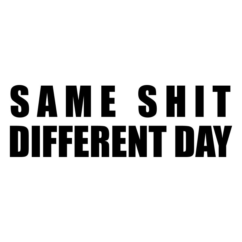 Same Shit Different Day