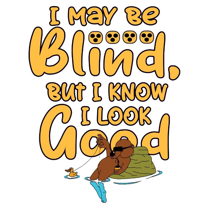 I may be blind, but