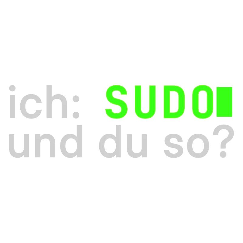 ich: SUDO und du so? Linux Spruch - Programmierer