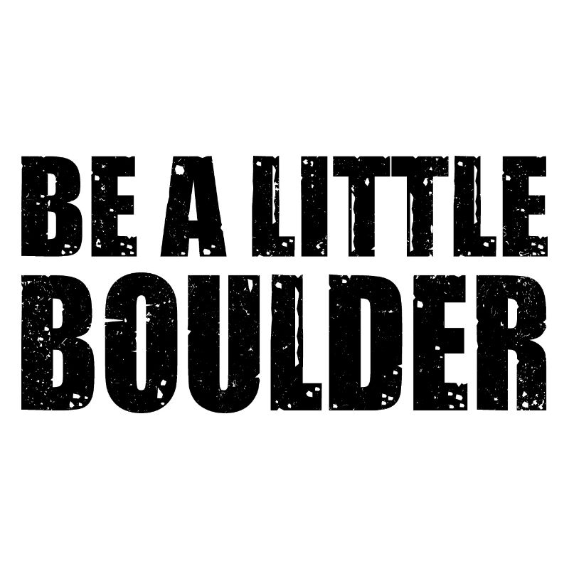 Be A Little Boulder Bouldering Climbing Climber Bo
