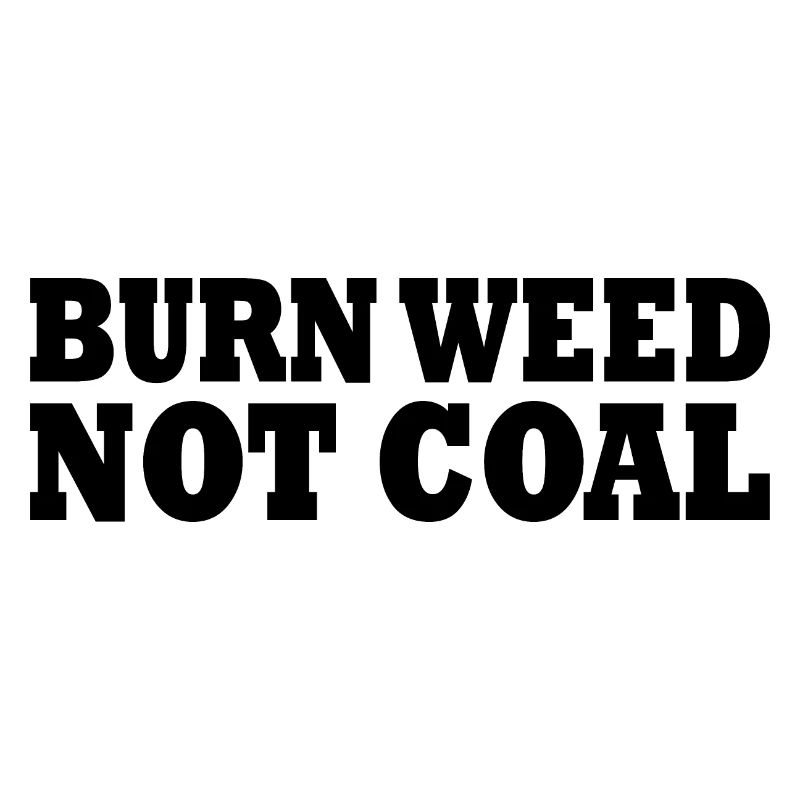 Burn weed not coal
