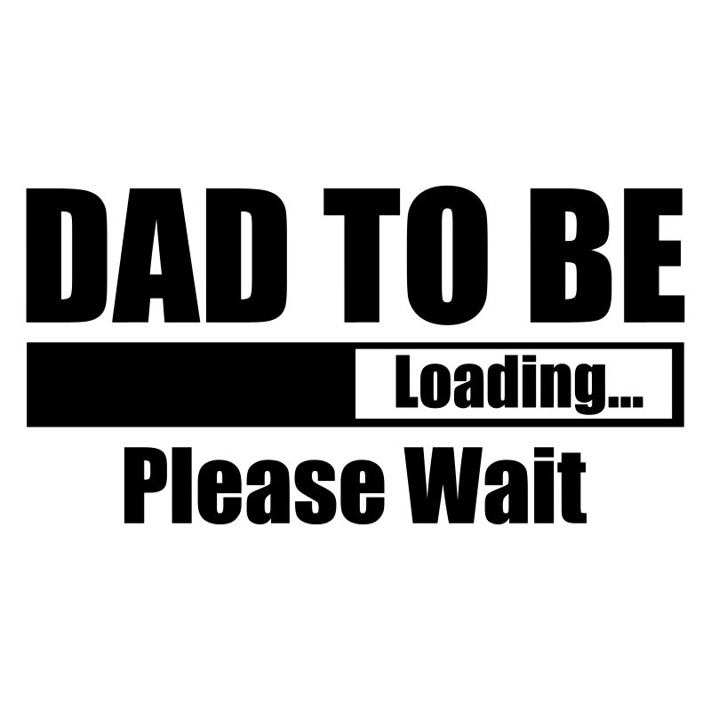 Dad To Be Loading Please Wait