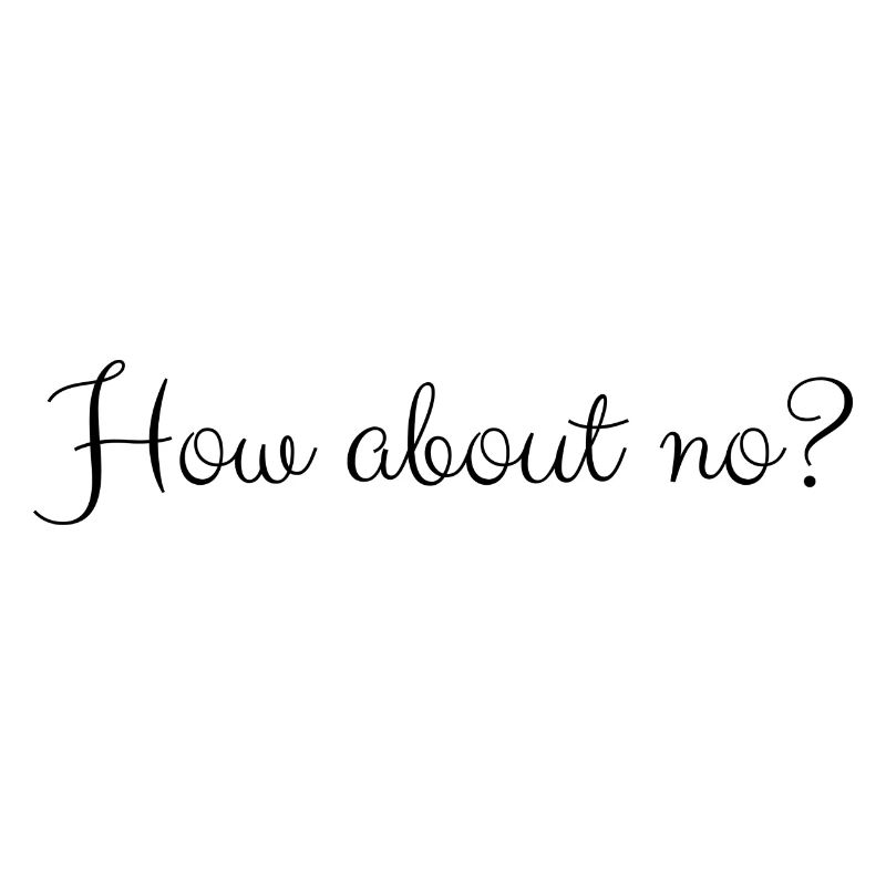 How about no?
