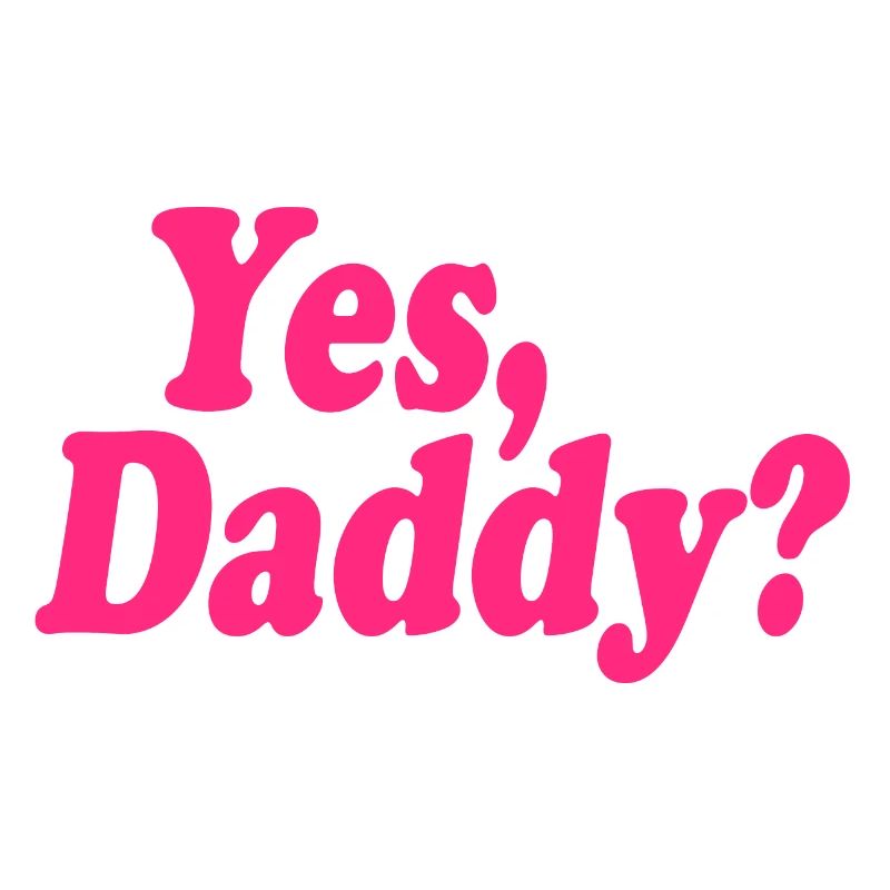 Yes daddy