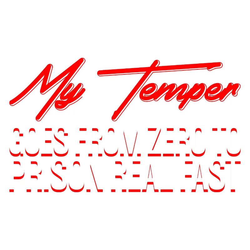 My Temper Goes From Zero To Prison Real Fast