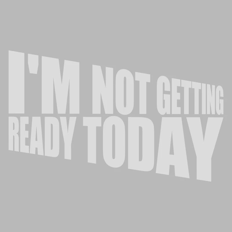 not getting ready today