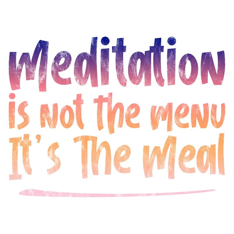 La méditation n’est pas le menu, c’est le repas 3