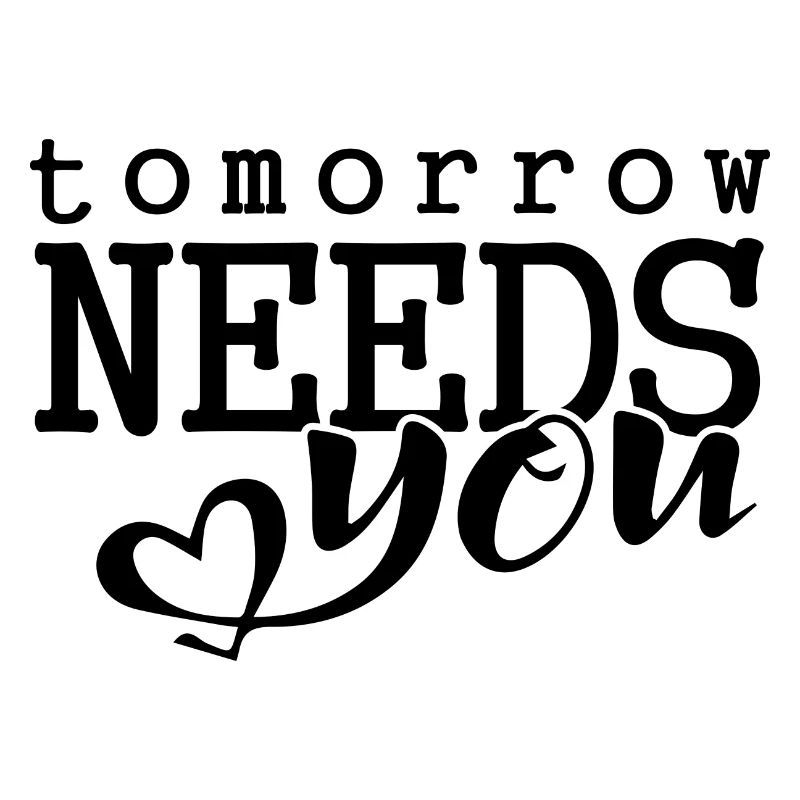 Tomorrow needs you