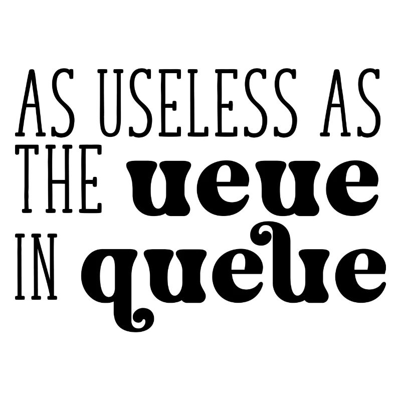 As useless as the Ueue in Queue