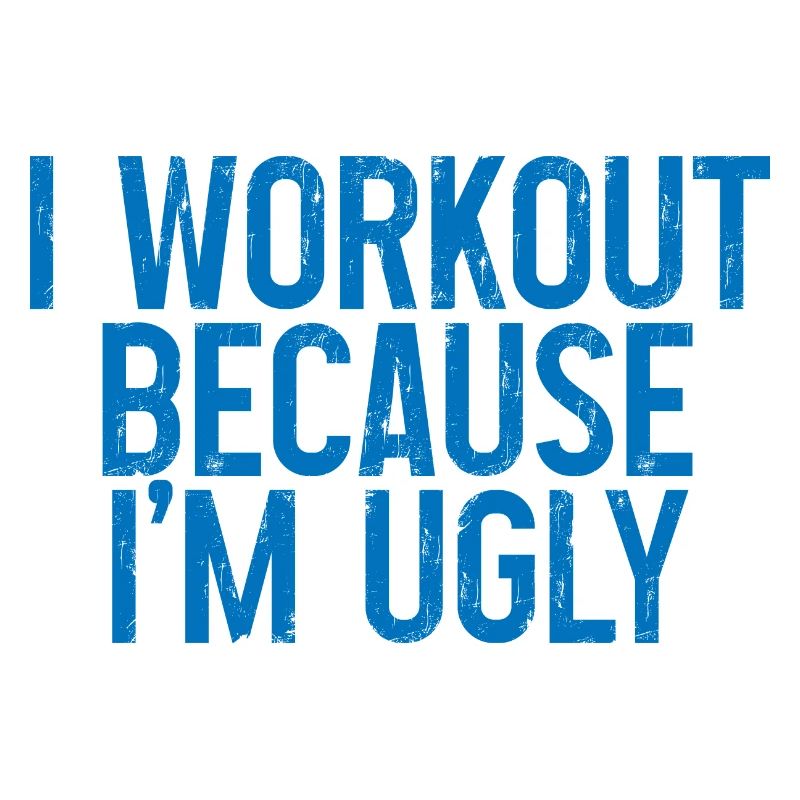I Workout Because I'm Ugly 7