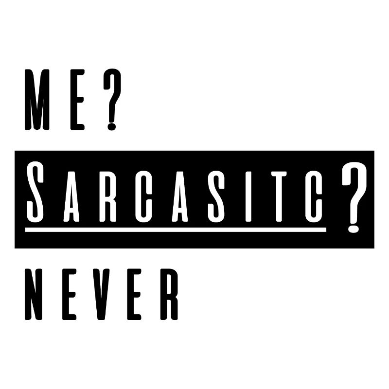 Me Sarcastic never - sarcastic saying