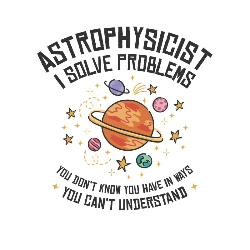 Astrophysicist I Solve Problems Funny