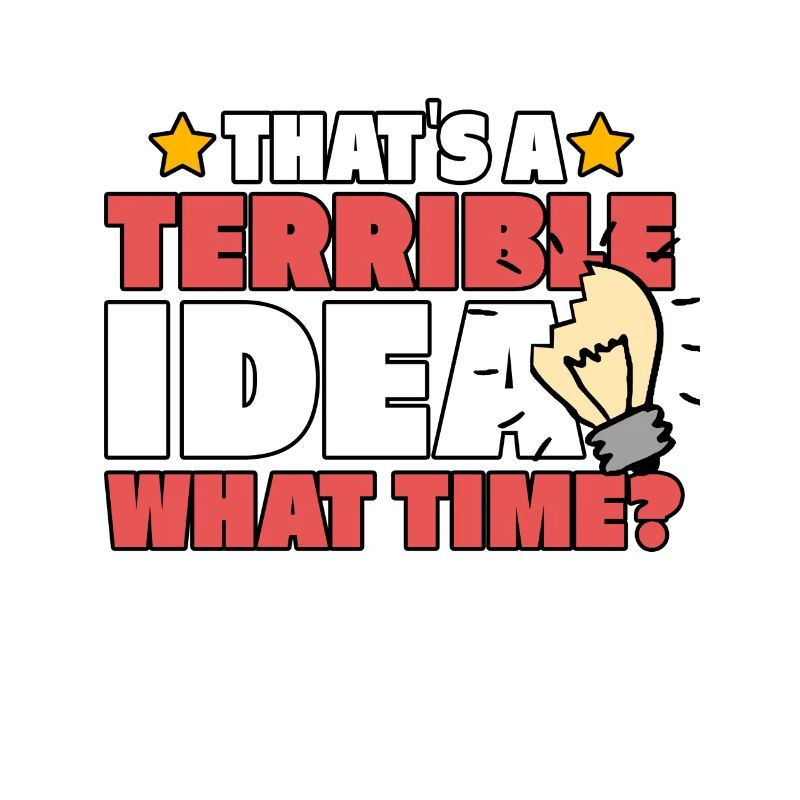 TERRIBLE IDEA