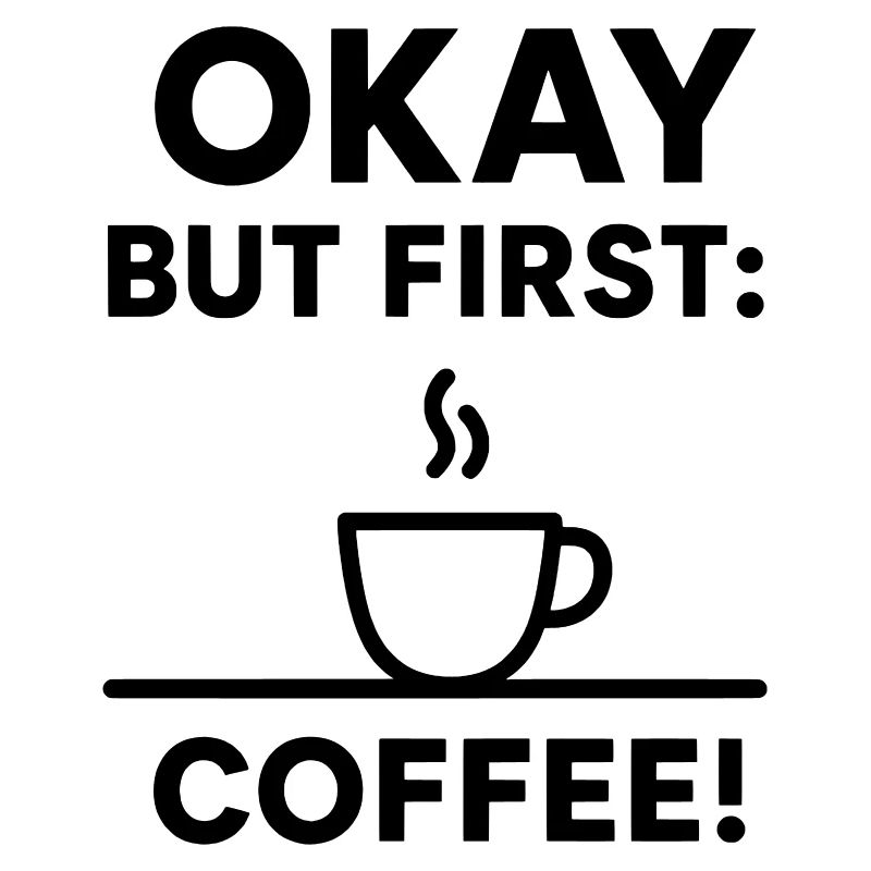 Okay, aber erster Kaffee