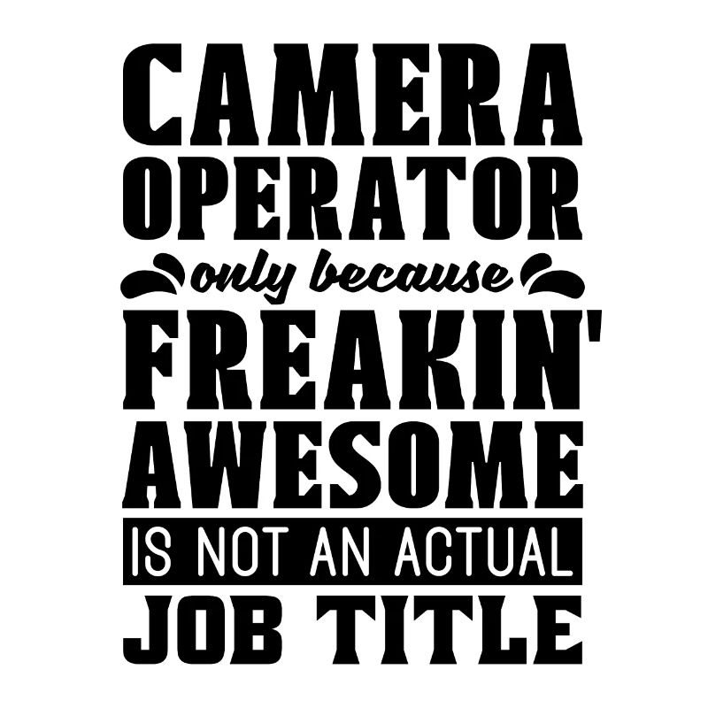 Camera Operator Only Because Freakin' Cameraman
