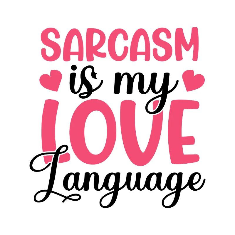 Sarcasm Is My Love Language