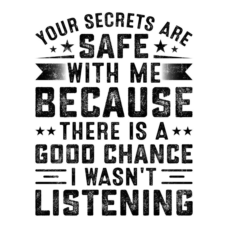 C’est drôle de dire que tes secrets sont en sécurité avec moi