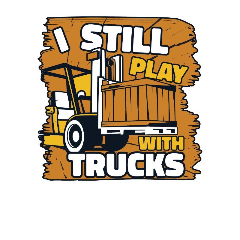 I Still Play With Trucks Gabelstaplerfahrer