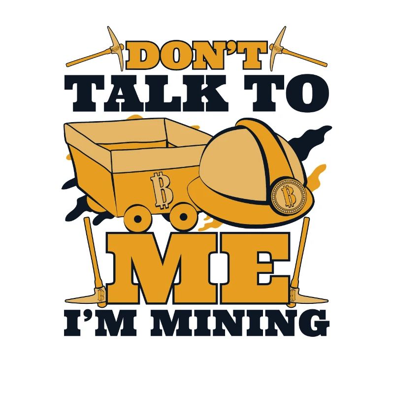 Don't Talk To Me I'm Mining Kryptowährung