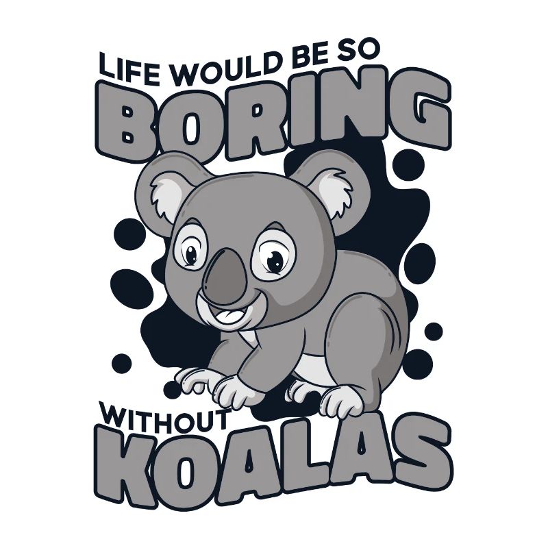 Life Would Be Boring Without Koalabear Eucalyptus