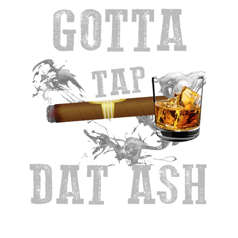 Gotta Tap Dat Ash Zigarre