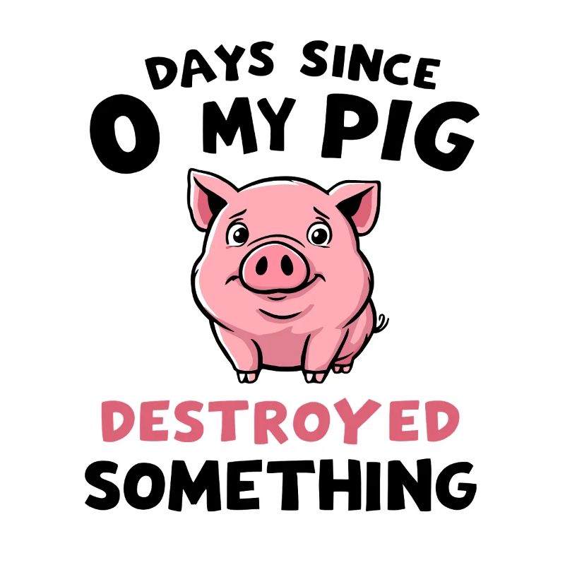 0 Days Since My Pig Destroyed Something Fun