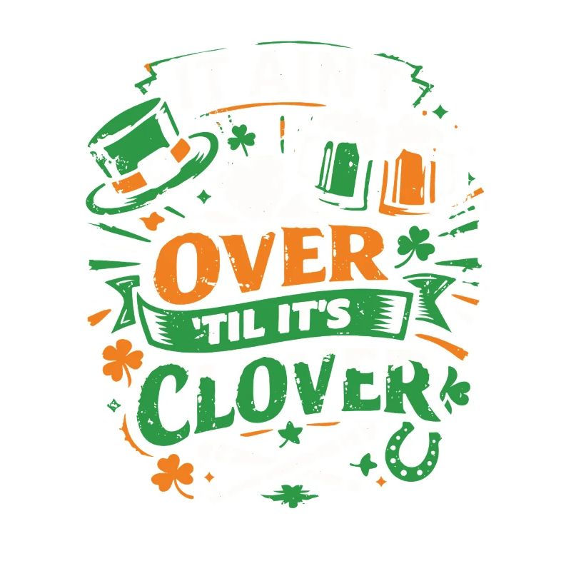 It ain't over til it's clover | St Patrick's Day