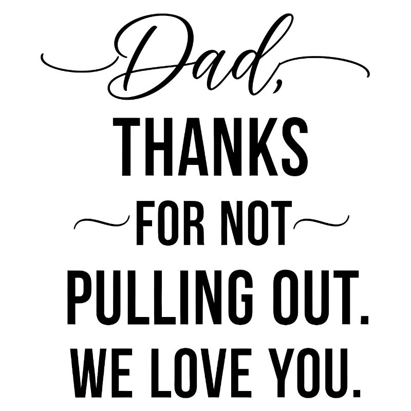 Daddy thank you didn't pull out love you