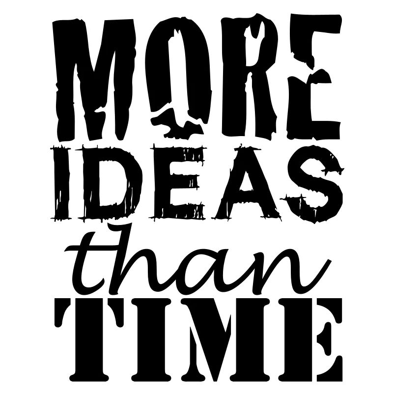 More IDEAS than Time : Creative People