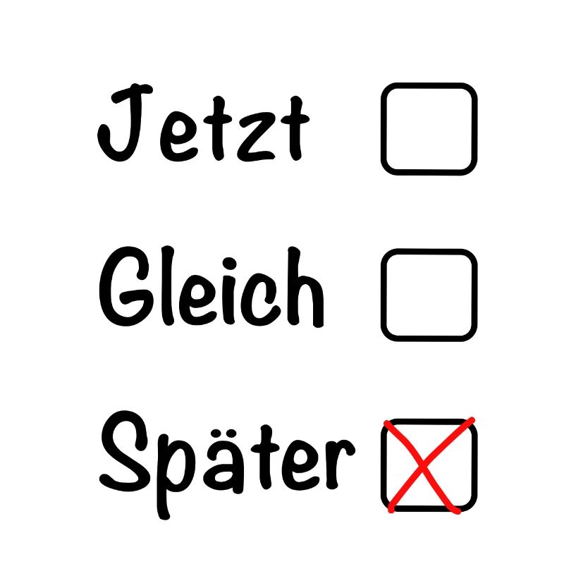 Jetzt Gleich Später