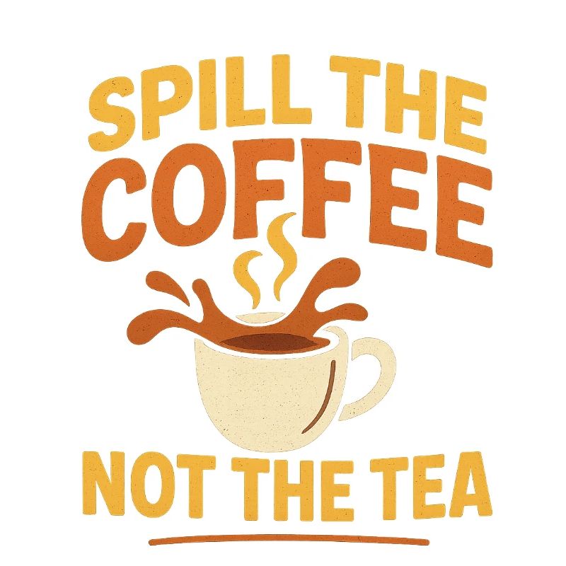 spill the coffee not the tea