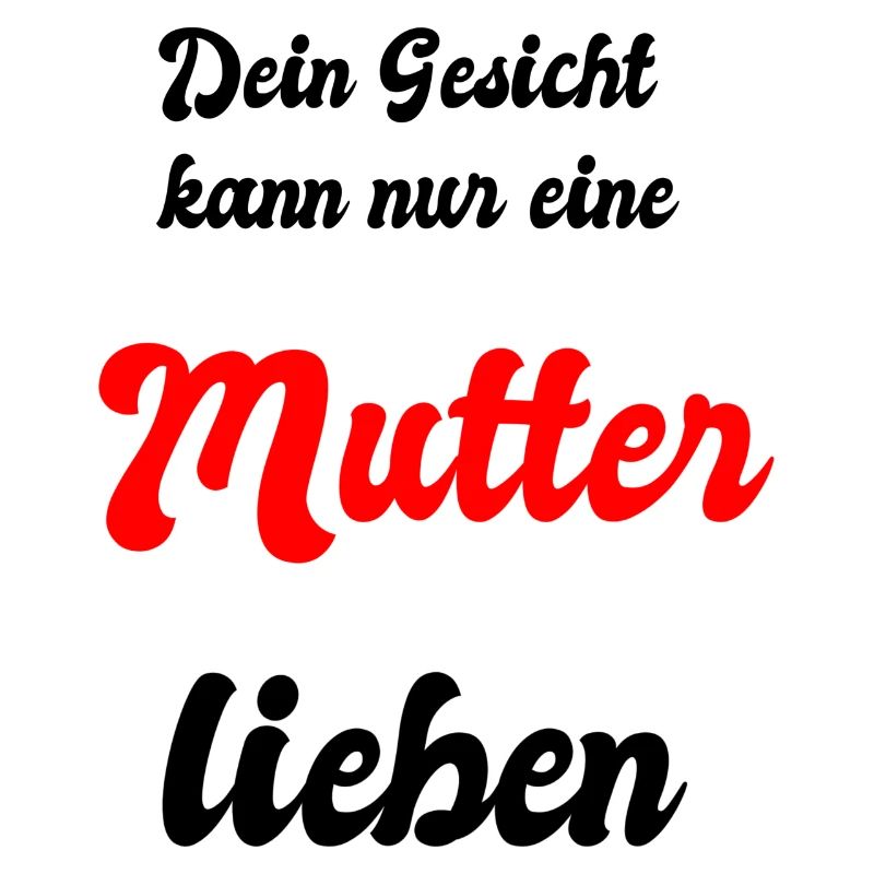 Dein Gesicht kann nur eine Mutter lieben