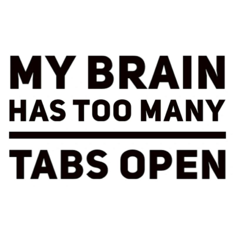 My Brain Has Too Many Tabs Open