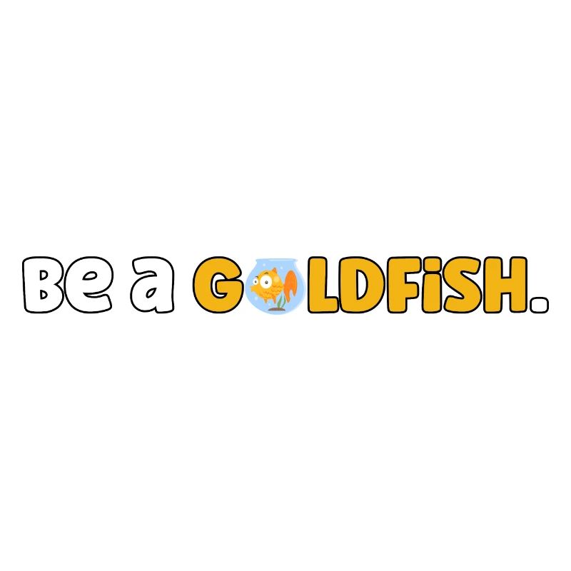 Be a goldfish