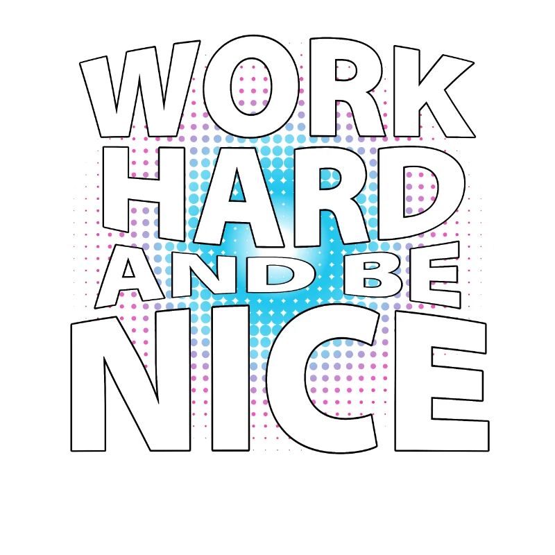 Work hard and be nice