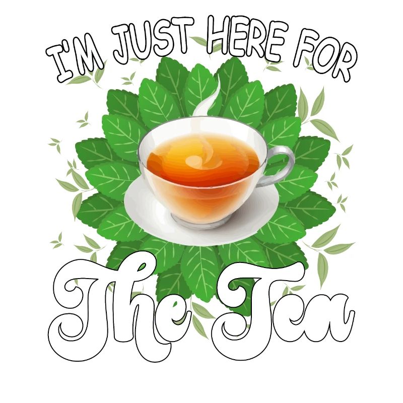 I'm just here for the tea - tea lover Design
