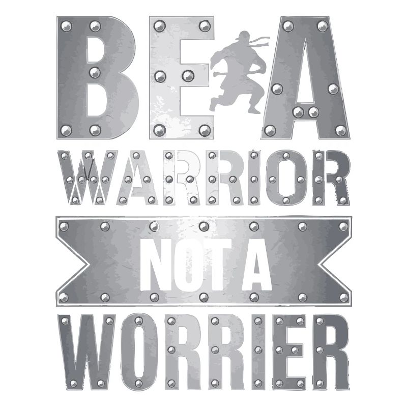 Be a warrior, not a worrier inspirational saying