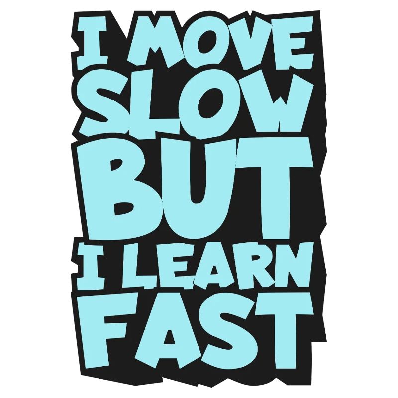I Move Slow But I Learn Fast