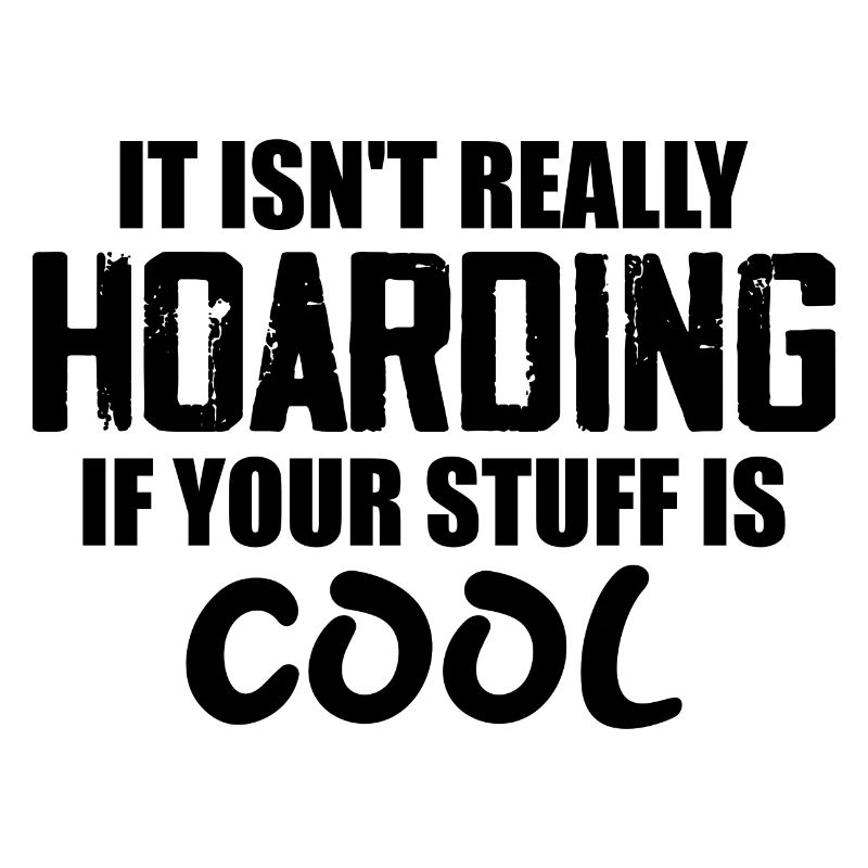 It Isn't Really Hoarding If Your Stuff Is Cool