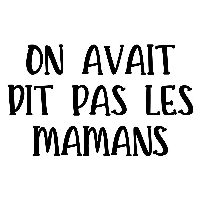 on avait dit pas les mamans