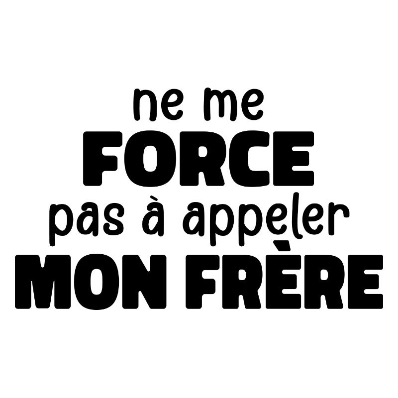 Ne Me Force Pas à Appeler Mon Frère