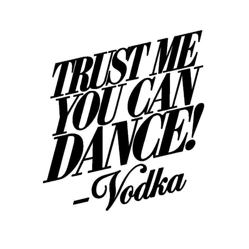 Croyez-moi, vous savez danser. -Vodka