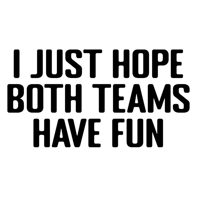 I Just Hope Both Teams Have Fun