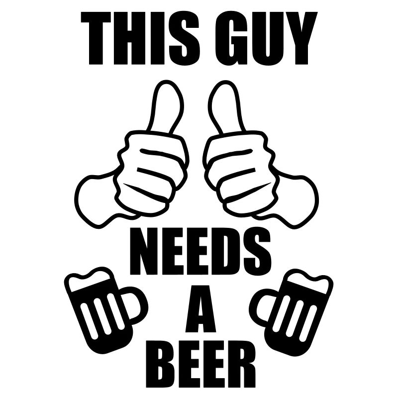This Guy needs a beer - ce mec veut une bière